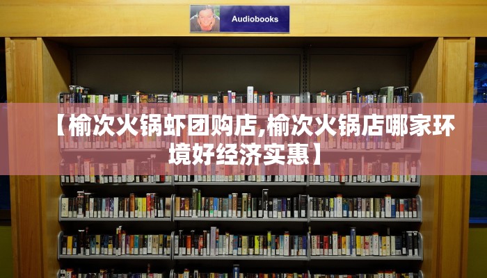 【榆次火锅虾团购店,榆次火锅店哪家环境好经济实惠】