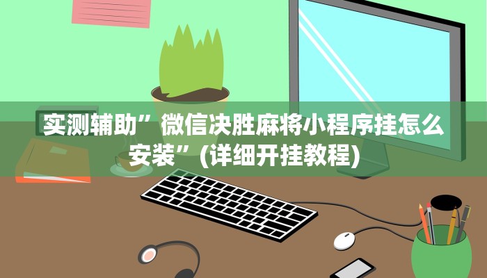 实测辅助”微信决胜麻将小程序挂怎么安装”(详细开挂教程)
