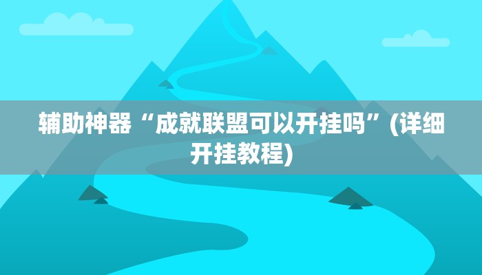 辅助神器“成就联盟可以开挂吗”(详细开挂教程)