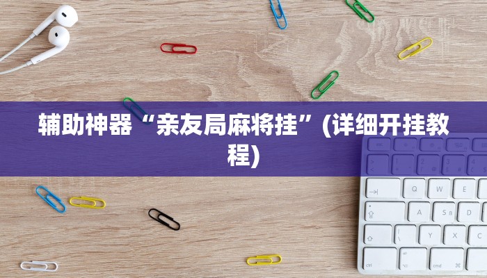 辅助神器“亲友局麻将挂”(详细开挂教程)