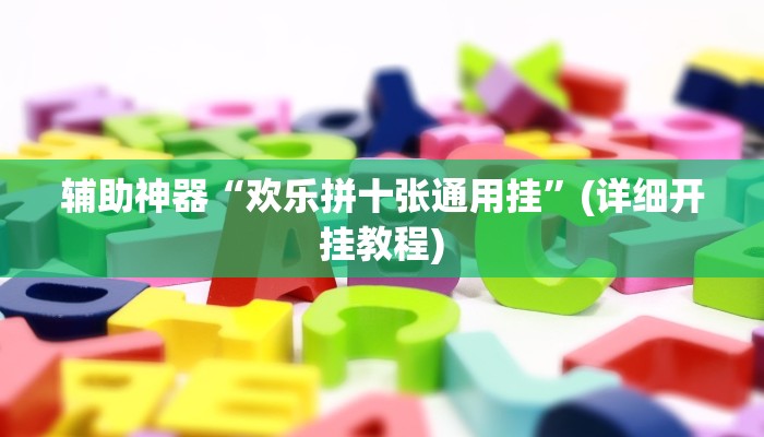 辅助神器“欢乐拼十张通用挂”(详细开挂教程)