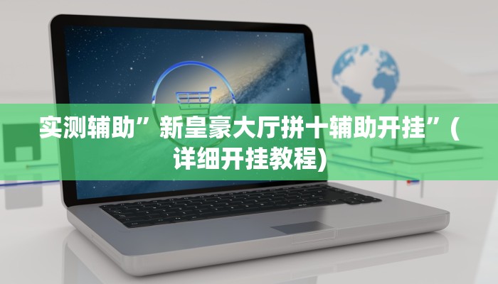 实测辅助”新皇豪大厅拼十辅助开挂”(详细开挂教程)