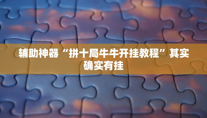 辅助神器“拼十局牛牛开挂教程”其实确实有挂