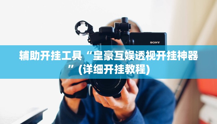 辅助开挂工具“皇豪互娱透视开挂神器”(详细开挂教程)