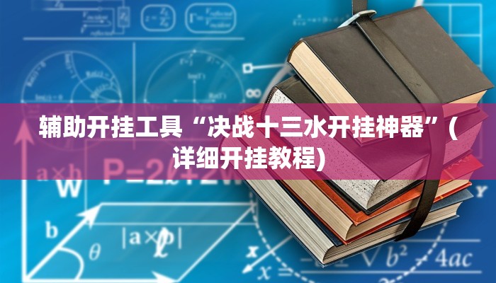 辅助开挂工具“决战十三水开挂神器”(详细开挂教程)