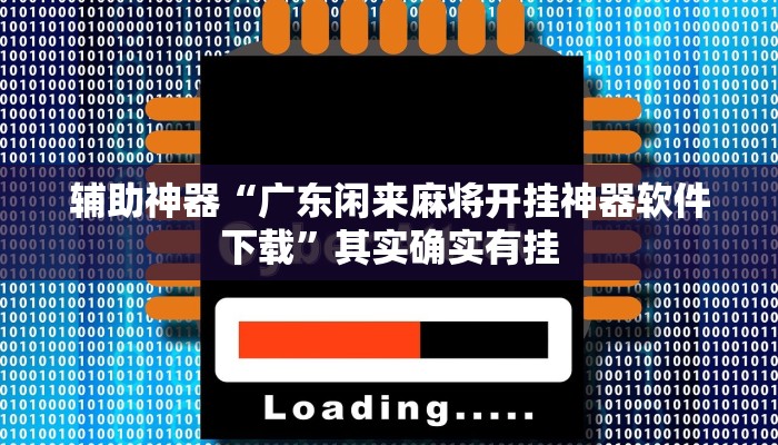 辅助神器“广东闲来麻将开挂神器软件下载”其实确实有挂