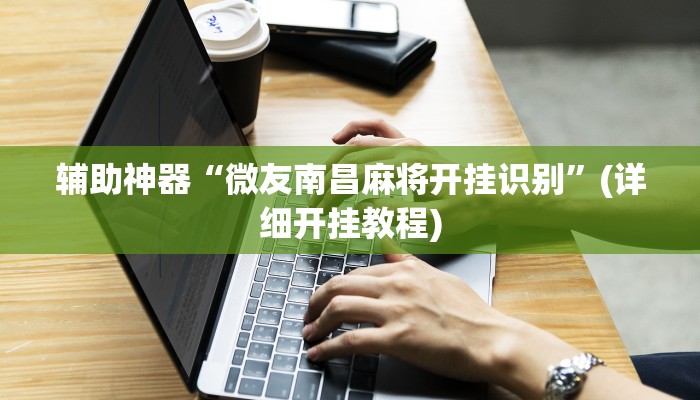 辅助神器“微友南昌麻将开挂识别”(详细开挂教程)