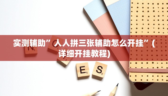 实测辅助”人人拼三张辅助怎么开挂”(详细开挂教程)