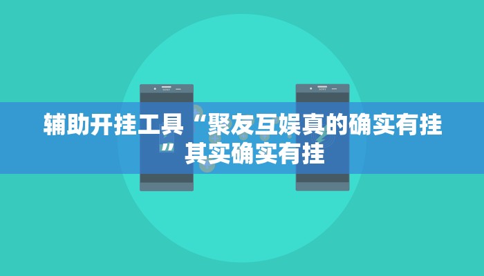 辅助开挂工具“聚友互娱真的确实有挂”其实确实有挂