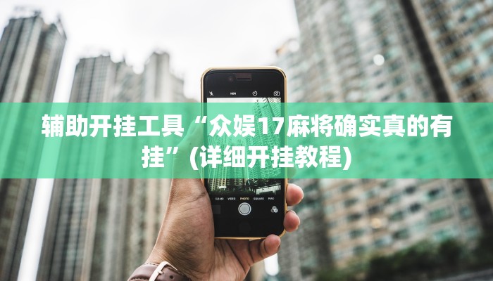 辅助开挂工具“众娱17麻将确实真的有挂”(详细开挂教程)