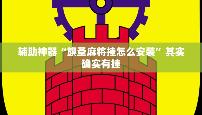 辅助神器“旗圣麻将挂怎么安装”其实确实有挂