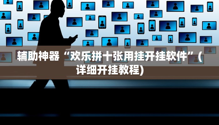 辅助神器“欢乐拼十张用挂开挂软件”(详细开挂教程)