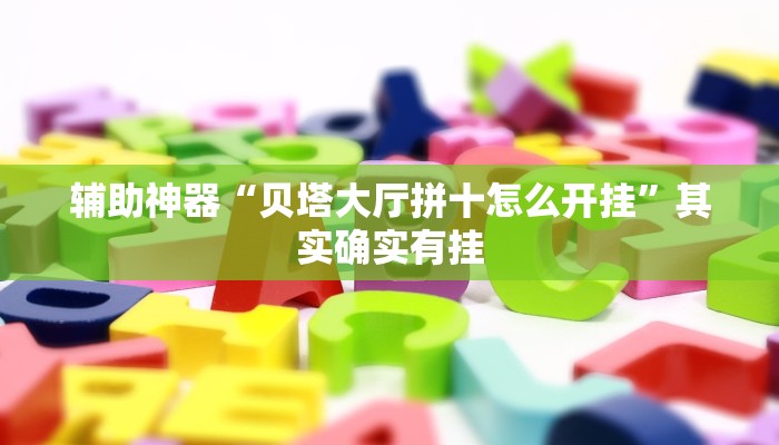 辅助神器“贝塔大厅拼十怎么开挂”其实确实有挂