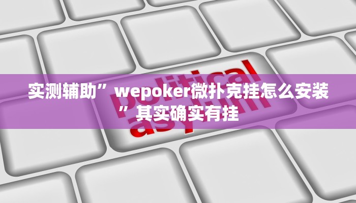 实测辅助”wepoker微扑克挂怎么安装”其实确实有挂