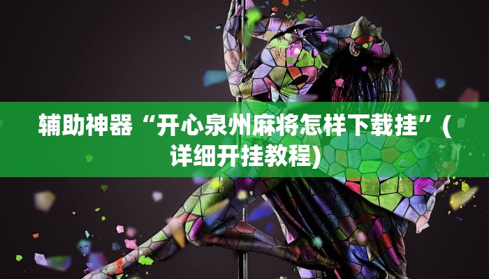 辅助神器“开心泉州麻将怎样下载挂”(详细开挂教程)