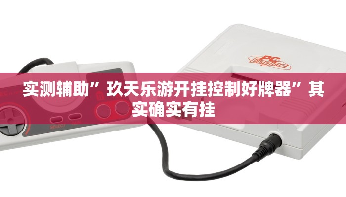 实测辅助”玖天乐游开挂控制好牌器”其实确实有挂