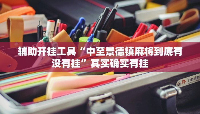 辅助开挂工具“中至景德镇麻将到底有没有挂”其实确实有挂