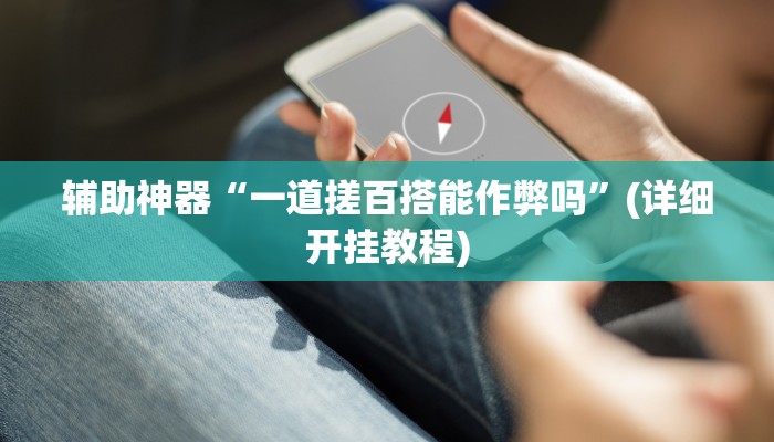 辅助神器“一道搓百搭能作弊吗”(详细开挂教程)