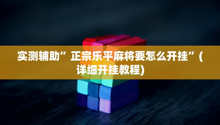 实测辅助”正宗乐平麻将要怎么开挂”(详细开挂教程)