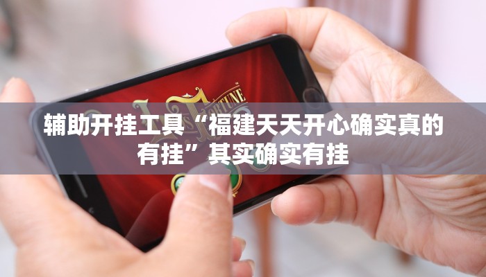 辅助开挂工具“福建天天开心确实真的有挂”其实确实有挂
