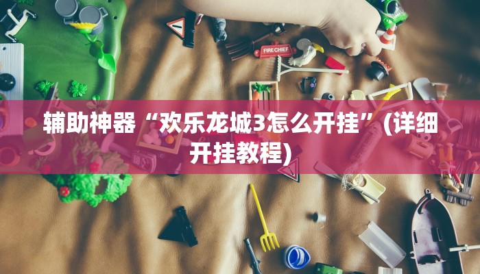 辅助神器“欢乐龙城3怎么开挂”(详细开挂教程)