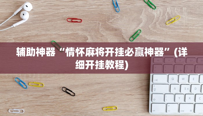 辅助神器“情怀麻将开挂必赢神器”(详细开挂教程)