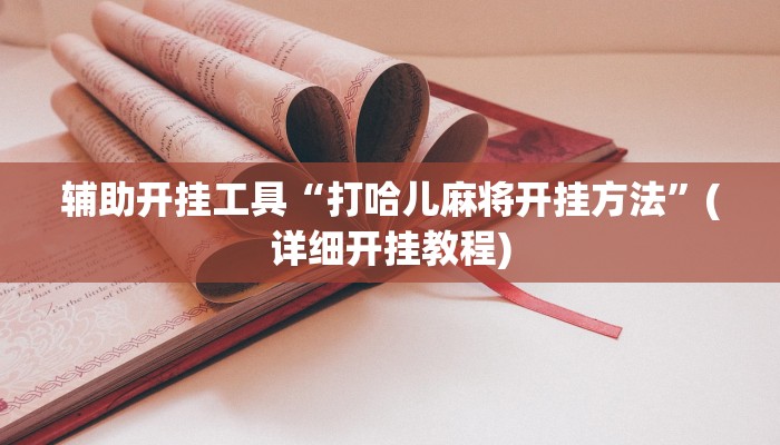 辅助开挂工具“打哈儿麻将开挂方法”(详细开挂教程)