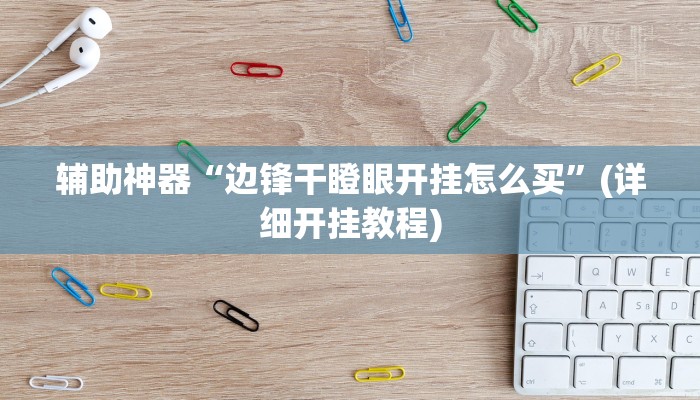 辅助神器“边锋干瞪眼开挂怎么买”(详细开挂教程)