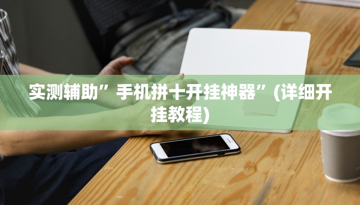 实测辅助”手机拼十开挂神器”(详细开挂教程)