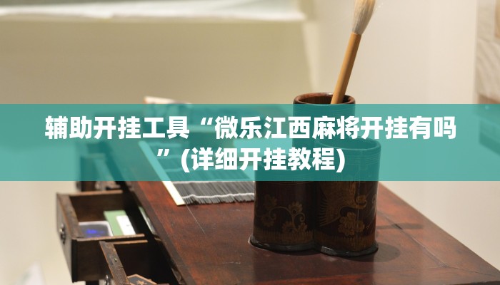 辅助开挂工具“微乐江西麻将开挂有吗”(详细开挂教程)