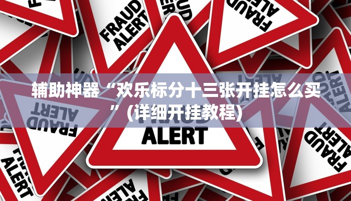 辅助神器“欢乐标分十三张开挂怎么买”(详细开挂教程)