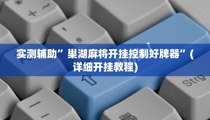 实测辅助”巢湖麻将开挂控制好牌器”(详细开挂教程)