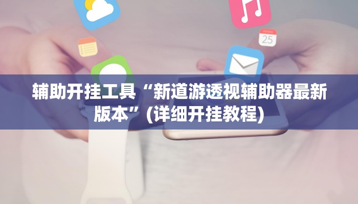 辅助开挂工具“新道游透视辅助器最新版本”(详细开挂教程)