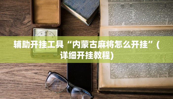 辅助开挂工具“内蒙古麻将怎么开挂”(详细开挂教程)