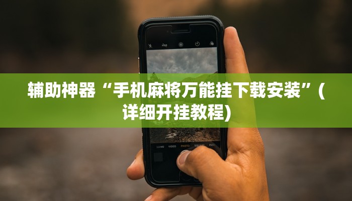 辅助神器“手机麻将万能挂下载安装”(详细开挂教程)