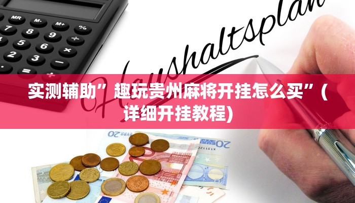实测辅助”趣玩贵州麻将开挂怎么买”(详细开挂教程)