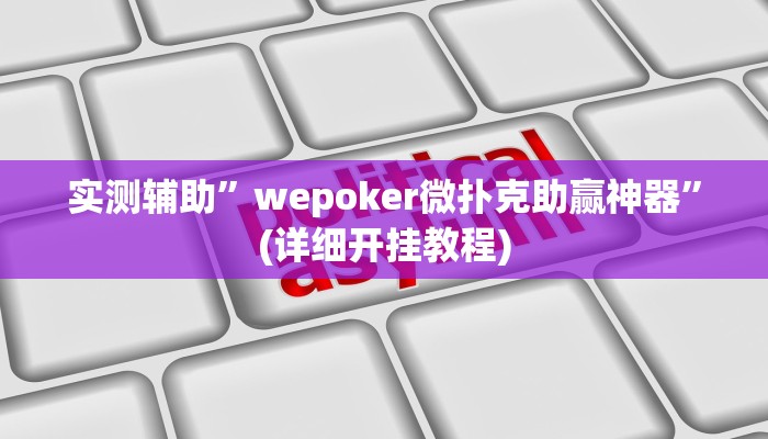 实测辅助”wepoker微扑克助赢神器”(详细开挂教程)