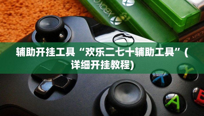 辅助开挂工具“欢乐二七十辅助工具”(详细开挂教程)