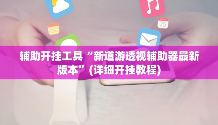 辅助开挂工具“新道游透视辅助器最新版本”(详细开挂教程)