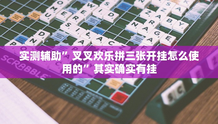 实测辅助”叉叉欢乐拼三张开挂怎么使用的”其实确实有挂