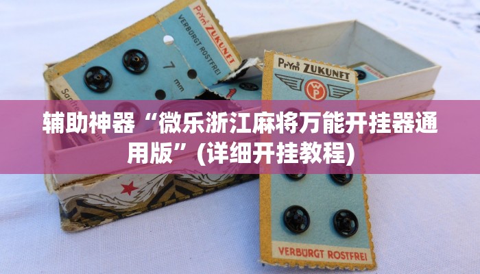 辅助神器“微乐浙江麻将万能开挂器通用版”(详细开挂教程)