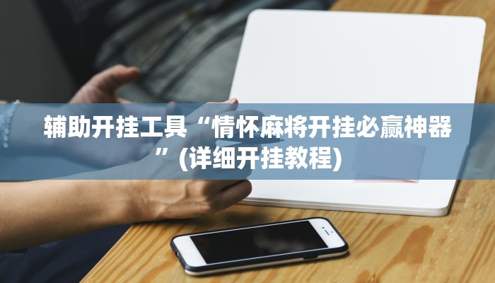 辅助开挂工具“情怀麻将开挂必赢神器”(详细开挂教程)