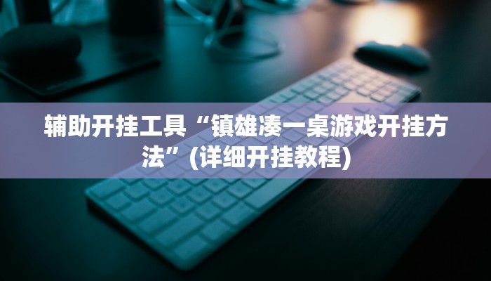 辅助开挂工具“镇雄凑一桌游戏开挂方法”(详细开挂教程)