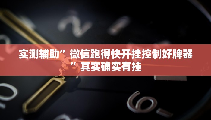 实测辅助”微信跑得快开挂控制好牌器”其实确实有挂