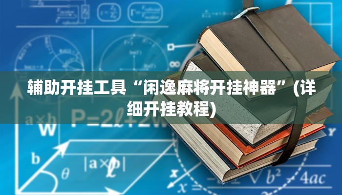 辅助开挂工具“闲逸麻将开挂神器”(详细开挂教程)