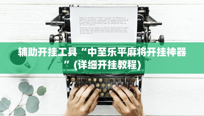 辅助开挂工具“中至乐平麻将开挂神器”(详细开挂教程)
