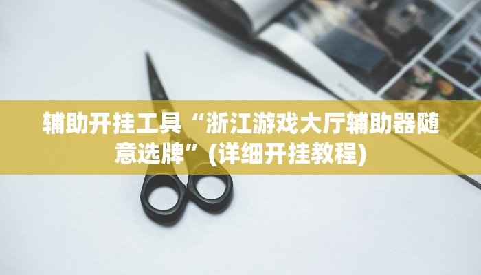 辅助开挂工具“浙江游戏大厅辅助器随意选牌”(详细开挂教程)