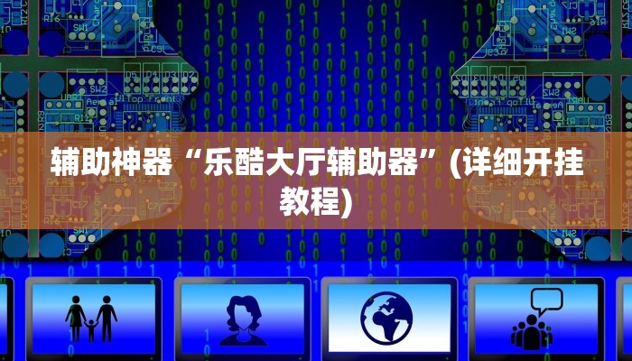 辅助神器“乐酷大厅辅助器”(详细开挂教程)