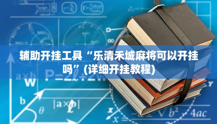 辅助开挂工具“乐清禾城麻将可以开挂吗”(详细开挂教程)