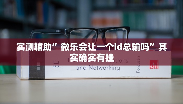 实测辅助”微乐会让一个id总输吗”其实确实有挂
